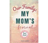 Our Family: My Mom's Journal: A Guided Workbook for Preserving Wisdom, Love, and an Irreplaceable Life Story