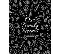 Our Family Recipes: Blank Recipe Book to Write in Your Own Recipes: A Blank Cookbook and Empty Recipe Journal to Fill In with Your Favorite Family Dishes