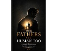Our Fathers Are Human too: A reflection on seeing fathers beyond the role they carry