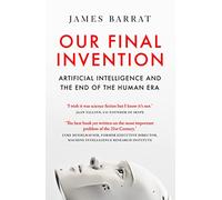 Our final invention: artificial intelligence and the end of the human era