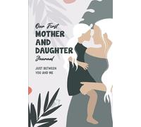 Our First Mother and Daughter Journal: Activities for Mothers and Daughters to Bond and Connect, A Unique Gift Idea for Moms, Teen Girls, and Boys