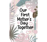 Our First Mother's Day Together Happy First Mother's Notebook: our first mother's day together Happy First Mother's Notebook Mother's Day Gift , Mother's Day Journal Gift, 6" x 9" with 120 Lined pages