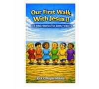 Our First Walk With Jesus II: 35 Bible Stories For Little Hearts