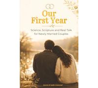Our First Year: Science, Scripture and Real Talk for Newly Married Couples