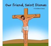 Our Friend, Saint Dismas