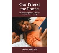 Our Friend the Phone: Understanding Phone Addiction for Practical Parenting: 1