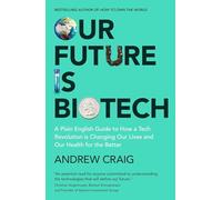 Our Future is Biotech: A Plain English Guide to the Next Tech Revolution