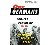 Our Germans: Project Paperclip and the National Security State