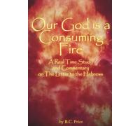 Our God is a Consuming Fire: A Real Time Study and Commentary on The Letter to the Hebrews