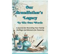 Our Grandfather's Legacy In His Own Words: A Journal for Recording Your Family Heritage and Memoirs for Posterity.