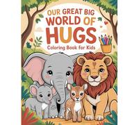 Our Great Big World of Hugs: Coloring Book for Kids: Explore and Color Wonderful Animal Families from Around the Globe
