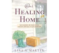 Our Healing Home: 360 Changes We Made When Cancer Arrived at Our Doorstep