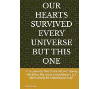 OUR HEARTS SURVIVED EVERY UNIVERSE BUT THIS ONE: In a universe that branches with every decision, the most extraordinary act may simply be choosing to stay.