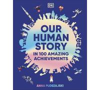 Our Human Story: In 100 Amazing Achievements
