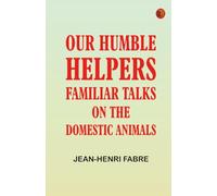 Our Humble Helpers: Familiar Talks on the Domestic Animals