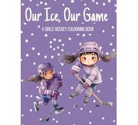 Our Ice, Our Time: A Girls' Hockey Colouring Book