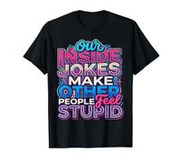 Our Inside Jokes Make Other People Feel Stupid |- Maglietta