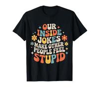 Our Inside Jokes Make Other People Feel Stupid - Maglietta