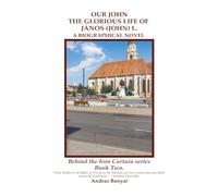 OUR JOHN: THE GLORIOUS LIFE OF JÁNOS (JOHN) L