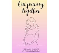 Our journey together | 100 pages to write my feelings every day: Diario della mia gravidanza: pensieri, riflessioni, sensazioni da ricordare | Writing ... Mom and Baby | 6x9 inches format - 100 pages