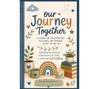 Our Journey Together: An Autism Parent Journal A Guided Journal for Daily Reflections, Therapy Notes, Medical Appointments, Milestones, Self-Care, and Cherished Memories