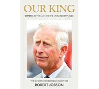 Our King: Charles III: the Man and the Monarch Revealed