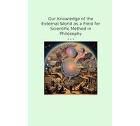 Our Knowledge of the External World as a Field for Scientific Method in Philosophy