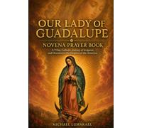 Our Lady Of Guadalupe Novena Prayer Book: A 9 Day Catholic Journey of Scripture and Devotion to the Empress of the Americas