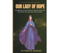 OUR LADY OF HOPE: A Powerful 9-Day Catholic Prayer Devotion For Hope, Healing, And Trust In God; Catholic Novena prayer
