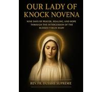 OUR LADY OF KNOCK NOVENA: NINE DAYS OF PRAYER, HEALING, AND HOPE THROUGH THE INTERCESSION OF THE BLESSED VIRGIN MARY