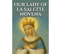 OUR LADY OF LA SALETTE NOVENA: Powerful Devotional prayer to our Mother, the Reconciler of Sinners