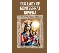 OUR LADY OF MONTSERRAT NOVENA: Biography, Spiritual Legacy, and Nine Day Devotions to Our Lady of Montserrat