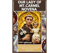 OUR LADY OF MT. CARMEL NOVENA: A Heartfelt Journey to Her Embrace - Nine Days of Devotion and Intercession