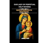 OUR LADY OF PERPETUAL HELP NOVENA: Imploring The Unfailing Help Of The Blessed Virgin Mary