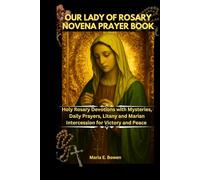OUR LADY OF ROSARY NOVENA PRAYER BOOK: Holy Rosary Devotions with Mysteries, Daily Prayers, Litany and Marian Intercession for Victory and Peace