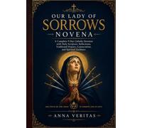 OUR LADY OF SORROWS NOVENA: A 9-Day Catholic Novena with Daily Scripture, Reflections, Traditional Prayers, and Spiritual Preparation in Honor of the Blessed Virgin Mary, Our Lady of Sorrows