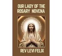 OUR LADY OF THE ROSARY NOVENA: Spiritual Legacy, biography and Nine Day prayer to Our Lady of the Rosary