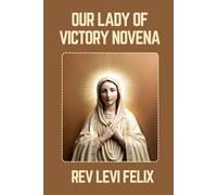OUR LADY OF VICTORY NOVENA: Spiritual Legacy, biography and Nine Day prayer to Our Lady of Victory