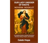 OUR LADY UNDOER OF KNOTS NOVENA BOOKLET: A Complete Guide to Catholic Devotions: Novenas, Rosary, Prayers, and Litanies