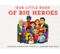 Our Little Book of Big Heroes: Calhoun Elementary School 1st Graders 2025-2026