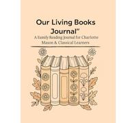 Our Living Books Journal: A Family Reading Reasource for Charlotte Mason & Classical Learners