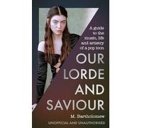 Our Lorde and Saviour: An unofficial guide to the music, life and artistry of a pop icon