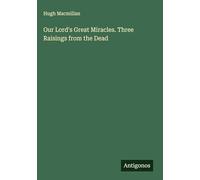 Our Lord's Great Miracles. Three Raisings from the Dead