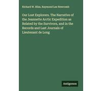 Our Lost Explorers. The Narrative of the Jeannette Arctic Expedition as Related by the Survivors, and in the Records and Last Journals of Lieutenant de Long