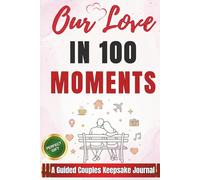 Our Love in 100 Moments: A Guided Couples Keepsake Journal with 100 Story Prompts - Romantic Valentine, Anniversary & Wedding Gift for Couples to Fill Out Together (For Both Partners, Him and Her)