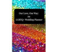 Our Love, Our Way: An LGBTQ+ Wedding Planner: Checklists, Budget Trackers, and Planning Tips for Gay, Lesbian, Trans, and Queer Couples Celebrating Their Unique Love Story