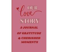 Our Love Story. A Journal Of Gratitude & Cherished Moments: Valentines Gift Notebook for Couples