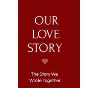 OUR LOVE STORY The Story We Wrote Together: A keepsake journal for couples celebrating their journey through the years.