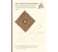 Our Master Muhammad ¿ the Messenger of Allah. His Sublime Character & Exalted Attributes. Volume 1.