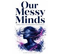 Our Messy Minds: Simple Tools to Reprogram Your Mindset